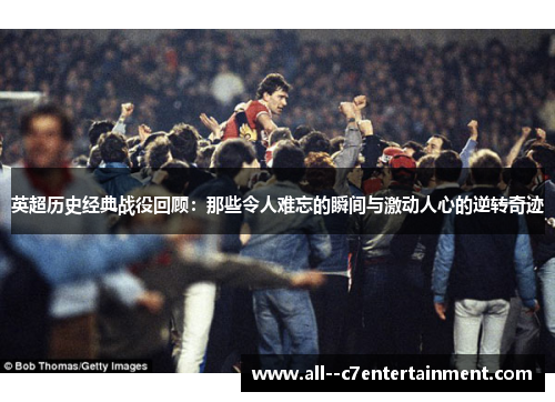 英超历史经典战役回顾：那些令人难忘的瞬间与激动人心的逆转奇迹