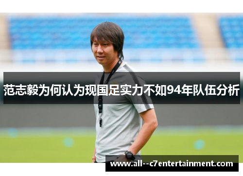 范志毅为何认为现国足实力不如94年队伍分析