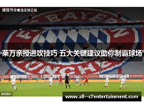 莱万亲授进攻技巧 五大关键建议助你制霸球场