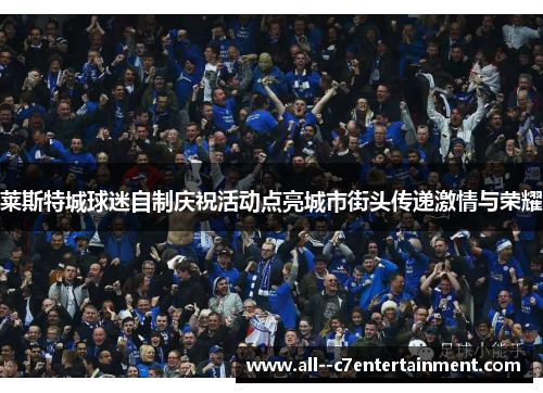 莱斯特城球迷自制庆祝活动点亮城市街头传递激情与荣耀