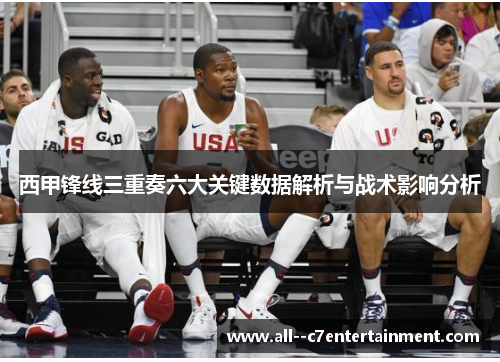 西甲锋线三重奏六大关键数据解析与战术影响分析 西甲锋线三重奏六大关键数据解析与战术影响分析