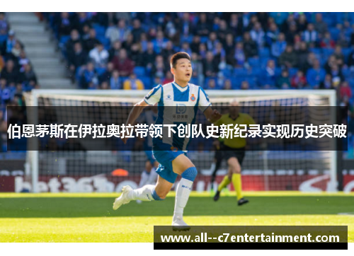 伯恩茅斯在伊拉奥拉带领下创队史新纪录实现历史突破 伯恩茅斯在伊拉奥拉带领下创队史新纪录实现历史突破