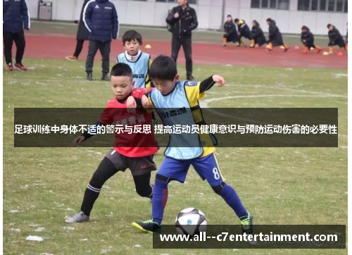 足球训练中身体不适的警示与反思 提高运动员健康意识与预防运动伤害的必要性