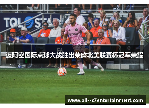 迈阿密国际点球大战胜出荣膺北美联赛杯冠军荣耀 迈阿密国际点球大战胜出荣膺北美联赛杯冠军荣耀