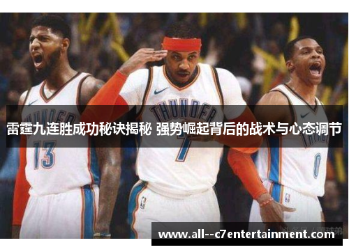 雷霆九连胜成功秘诀揭秘 强势崛起背后的战术与心态调节 雷霆九连胜成功秘诀揭秘 强势崛起背后的战术与心态调节