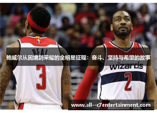 鲍威尔从困境到荣耀的全明星征程:奋斗、坚持与希望的故事 鲍威尔从困境到荣耀的全明星征程:奋斗、坚持与希望的故事