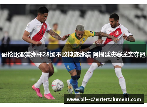 哥伦比亚美洲杯28场不败神迹终结 阿根廷决赛逆袭夺冠 哥伦比亚美洲杯28场不败神迹终结 阿根廷决赛逆袭夺冠